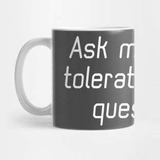 Ask Me How I Tolerate Stupid Questions Mug